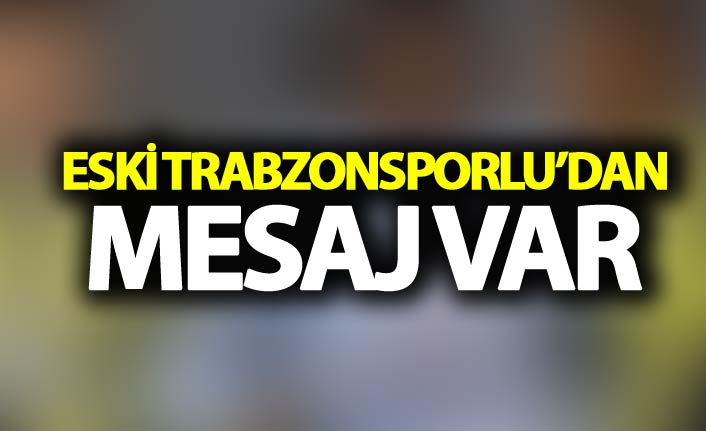 Eski Trabzonsporlu'dan mesaj var