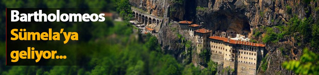 Bartholomeos, Sümela'ya geliyor...