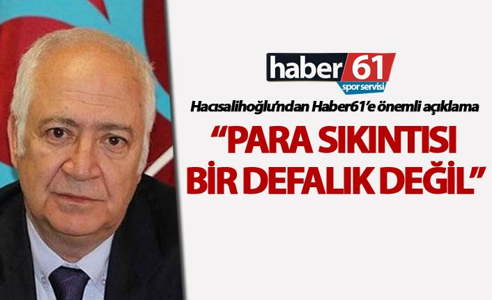 Hacısalihoğlu: “Para Sıkıntısı bir defalık değil”