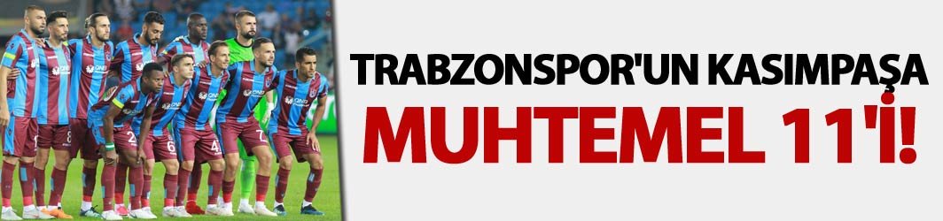 Trabzonspor'un Kasımpaşa Muhtemel 11'i!