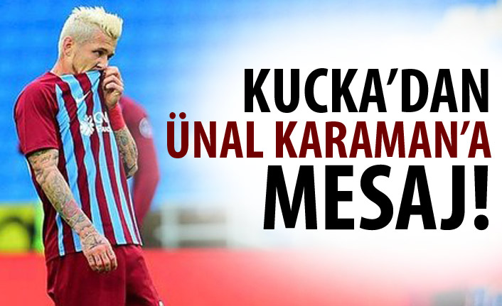 Kucka'dan Ünal Karaman'a mesaj