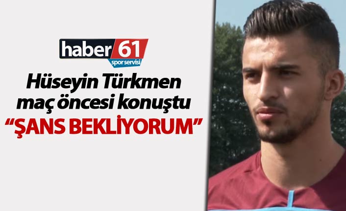 Hüseyin Türkmen: "Şans bekliyorum"