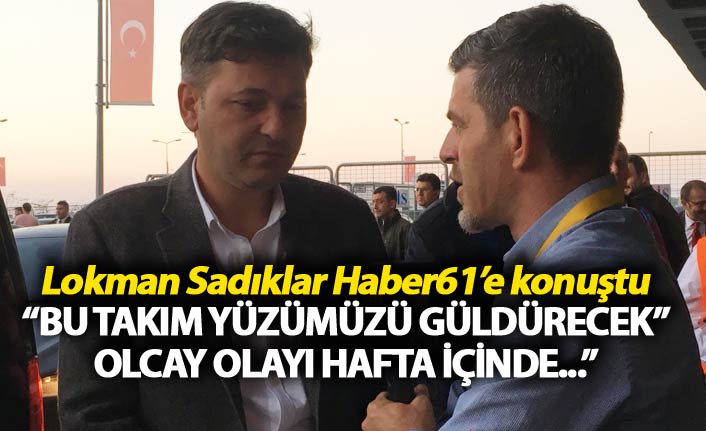 Lokman Sadıklar: "Bu takım yüzümüzü güldürecek"