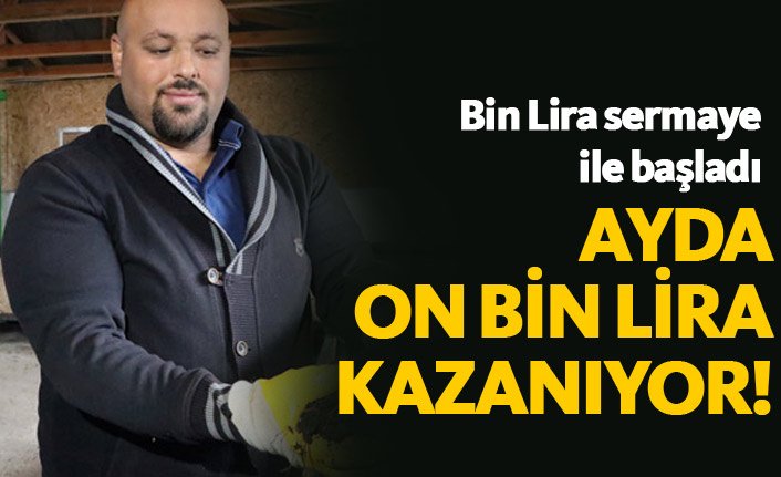 Bin Lira'yla başladı ayda 10 Bin Lira kazanıyor