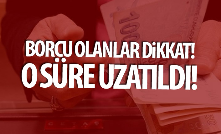Borcu olanlar dikkat! Son ödeme tarihi uzatıldı