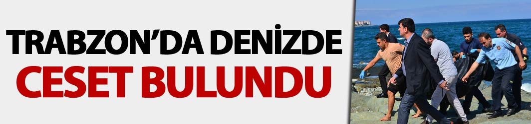 Trabzon'un Akçaabat ilçesinde denizde kadın cesedi bulundu. 2 Ekim 2018