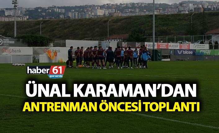 Ünal Karaman'dan antrenman öncesi toplantı