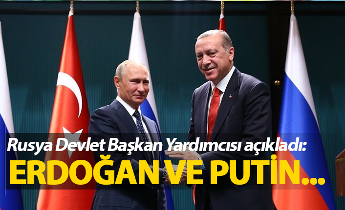 Rusya Devlet Başkan Yardımcısı açıkladı! Erdoğan ve Putin..