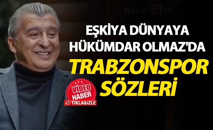 Eşkiya Dünyaya Hükümdar Olmaz'da Trabzonspor sözleri