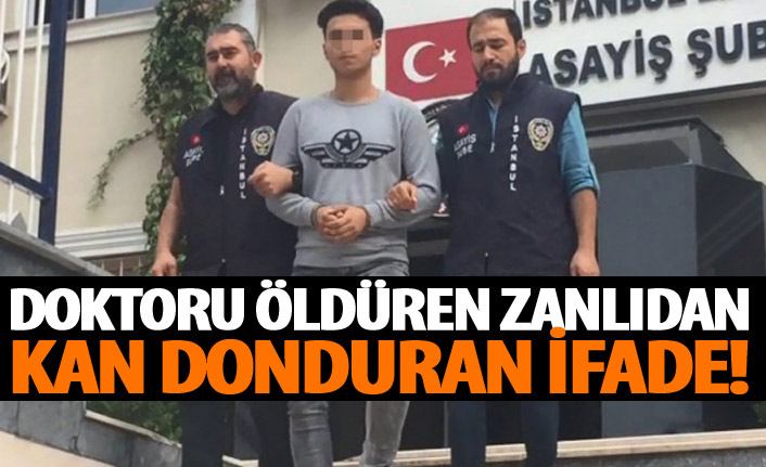 Doktoru öldüren zanlıdan kan donduran ifade