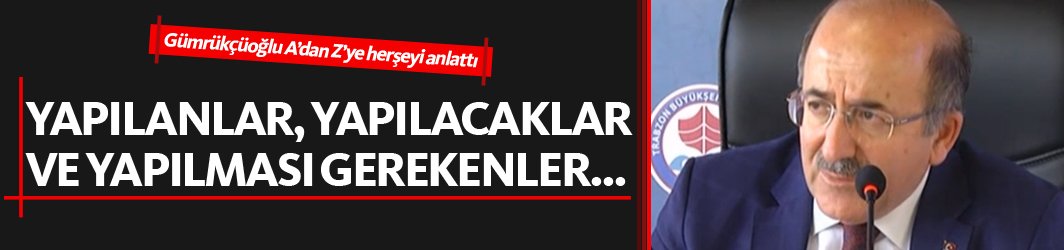 Başkan Gümrükçüoğlu A'dan Z'ye herşeyi anlattı