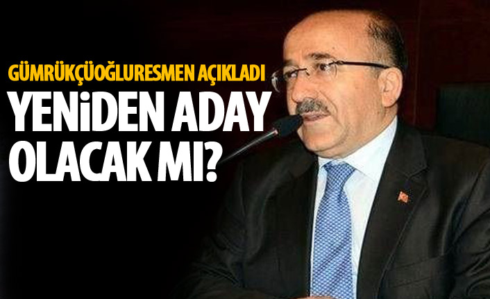 Gümrükçüoğlu'ndan FLAŞ açıklama! Yeniden aday olacak mı?