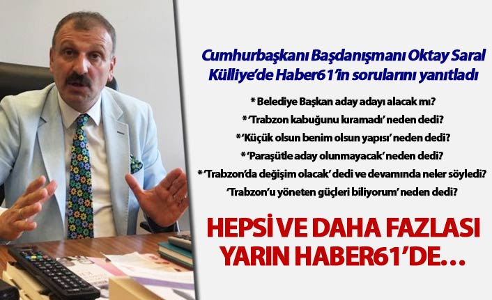 Cumhurbaşkanı Başdanışmanı Oktay Saral Külliye’de Haber61’in sorularını yanıtladı