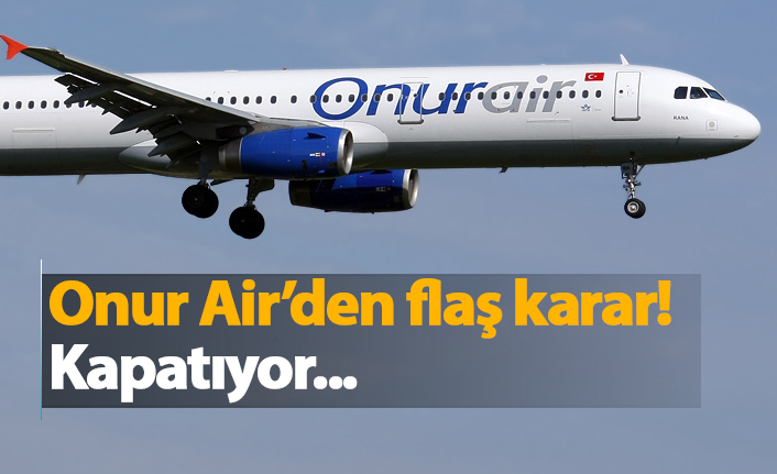 Onur Air'den flaş karar! Kapanıyor..