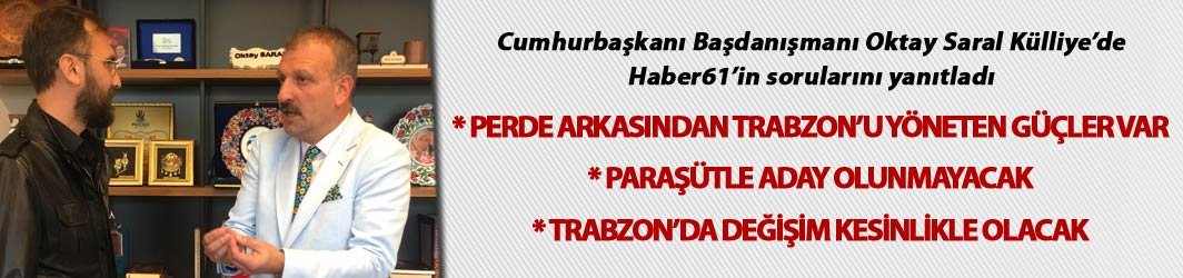 Oktay Saral: “Perde arkasından Trabzon’u yöneten güçler var”