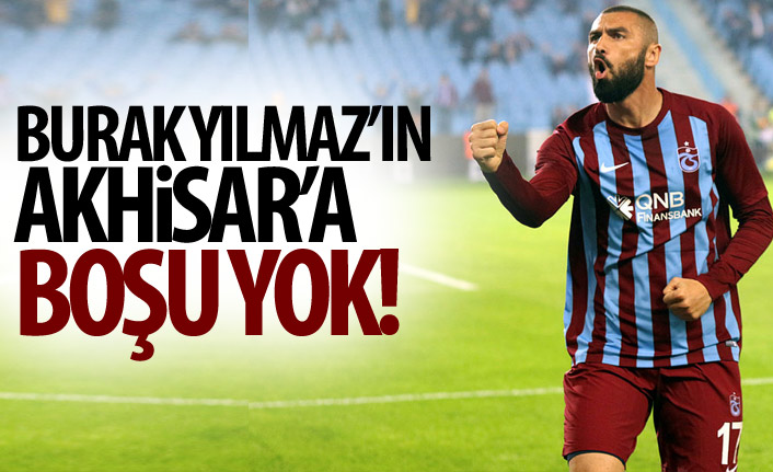 Burak Yılmaz'ın Akhisar'a boşu yok!