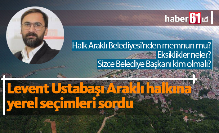 Araklı halkı yerel seçimler hakkında neler düşünüyor?