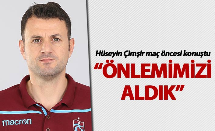 Hüseyin Çimşir: “Önlemimizi aldık”