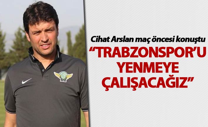 Cihat Arslan: “Trabzonspor’u yenmeye çalışacağız”