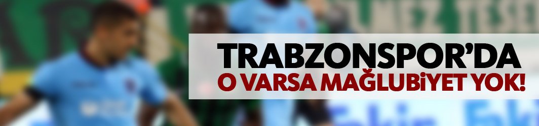 Trabzonspor’da o varsa mağlubiyet yok