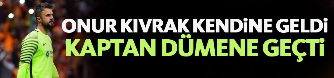 Onur Kıvrak kendine geldi!
