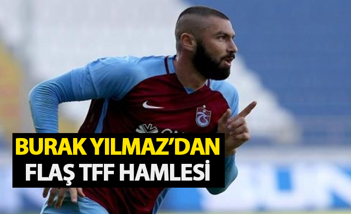 Burak Yılmaz'dan flaş TFF hamlesi