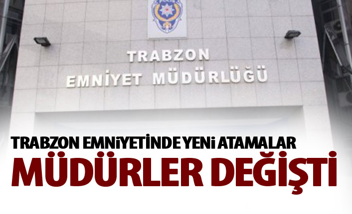 Trabzon Emniyet'te yeni atamalar
