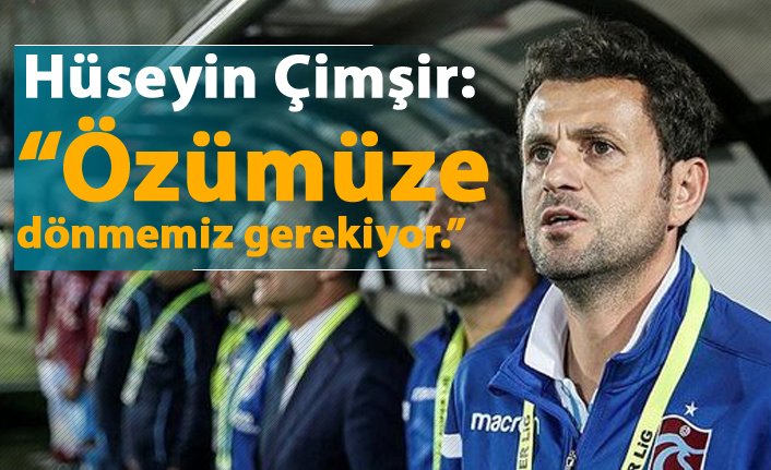 Hüseyin Çimşir: "Özümüze dönmemiz gerekiyor."
