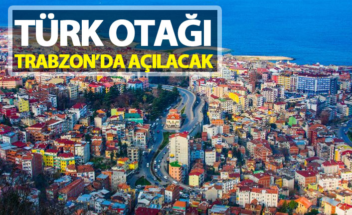 Türk Otağı Trabzon’da açılacak