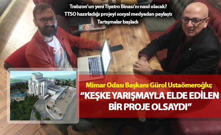 Trabzon’un yeni Tiyatro Binası nasıl olacak? - "Keşke yarışmayla Elde edilen bir proje olsaydı"