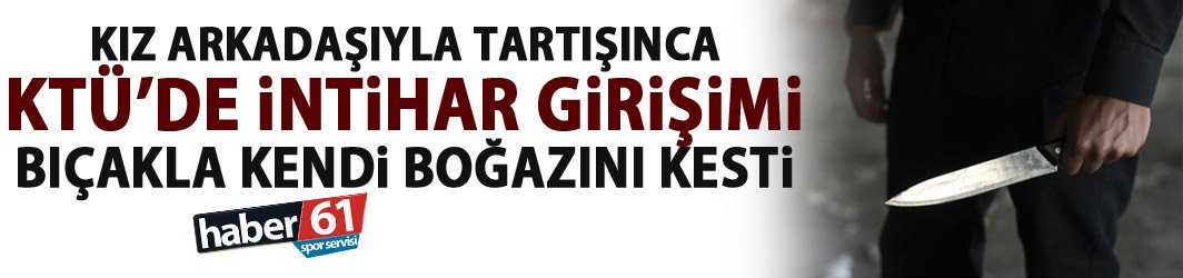Son Dakika! KTÜ'de intihar girişimi