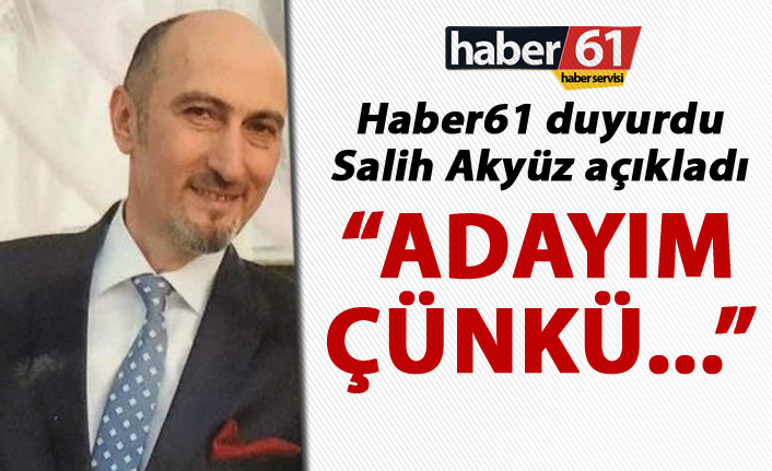 Haber61 duyurdu - Akyüz açıkladı - "Adayım çünkü..."