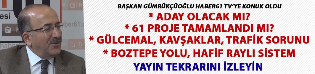 Gümrükçüoğlu'ndan Haber61'e özel açıklamalar