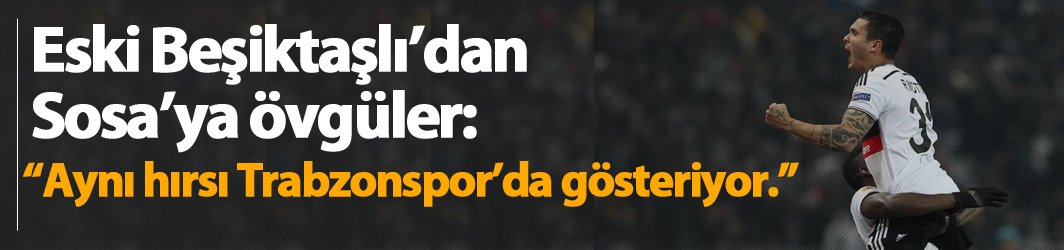 Eski Beşiktaşlı Motta, Sosa'ya övgüler yağdırdı