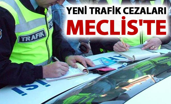 Yeni trafik cezaları Meclis'te