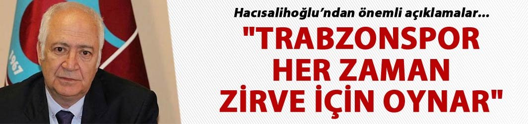 "Trabzonspor her zaman zirve için oynar"