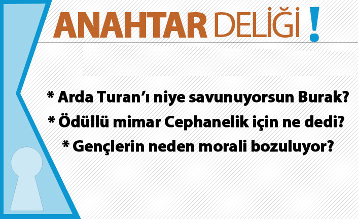Anahtar Deliği : ARDA TURAN’I NEDEN SAVUNUYORSUN BURAK?