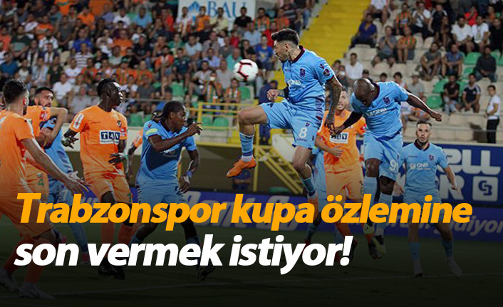 Trabzonspor, kupa özlemine son vermek istiyor!