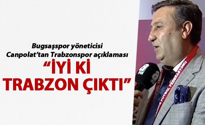 Yılmaz Canpolat: “İyi ki Trabzon çıktı”