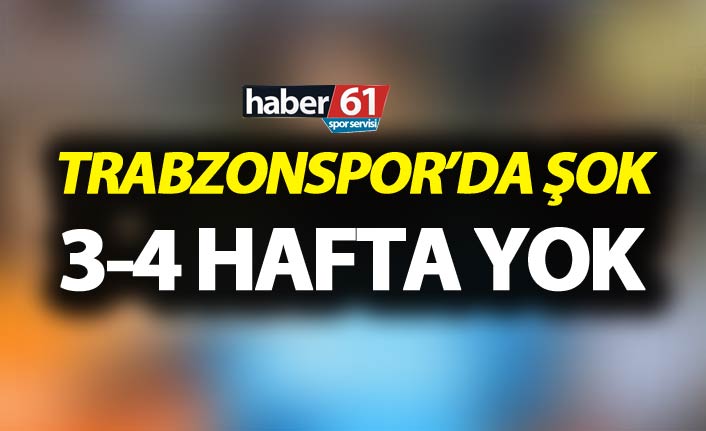 Trabzonspor'da şok - 3-4 hafta yok