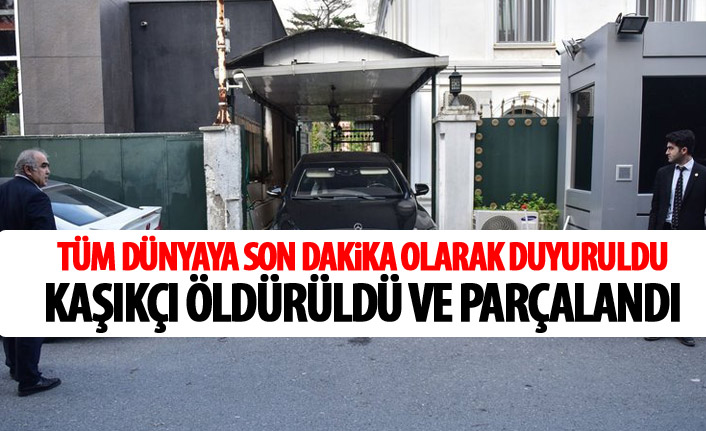 CNN Son dakika geçti: Kaşıkçı öldürüldü, bedeni parçalara ayrıldı