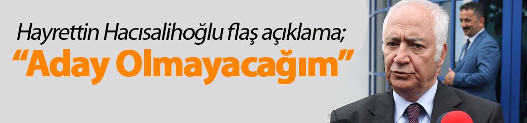 Hayrettin Hacısalihoğlu'ndan özel açıklamalar "Gönlüm kırık, Yorgunum"