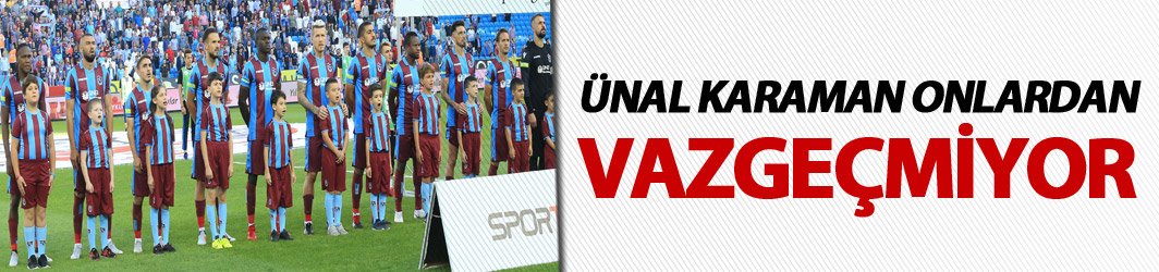 Ünal Karaman, iki oyuncusundan vazgeçmiyor