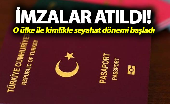 İmzalar atıldı! Kimlikle seyahat dönemi başladı
