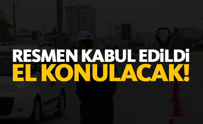 Resmen kabul edildi! Trafiğe çıkarsa el konulacak!