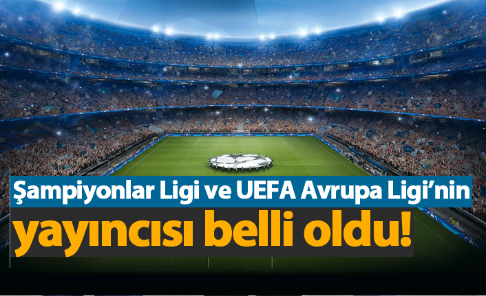 Şampiyonlar Ligi ve UEFA Avrupa Ligi'nin yayıncısı belli oldu!