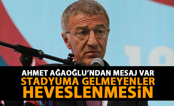 Ahmet Ağaoğlu : Stadyuma gelmeyenler heveslenmesin