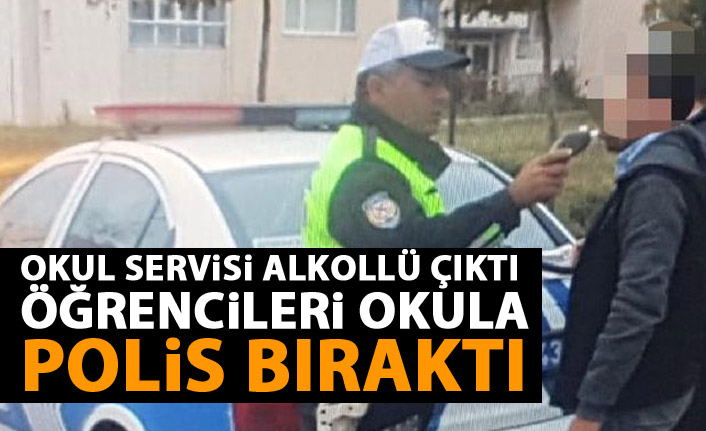 Servis sürücüsü alkollü çıktı! Öğrencileri okula polis bıraktı