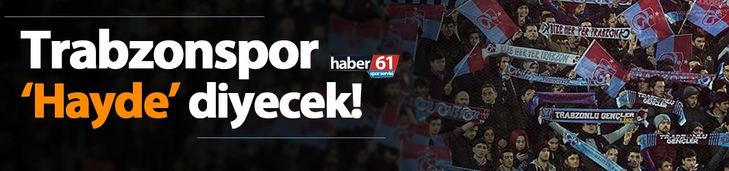 Trabzonspor "Hayde" diyecek