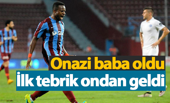 Onazi'nin baba oldu! İlk tebrik ondan geldi